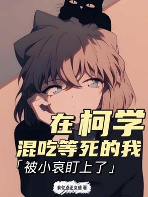 在柯学混吃等死的我被小哀盯上了在柯学混吃等死的我被小哀盯上了