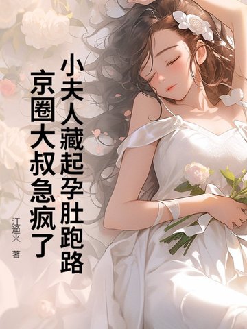 小夫人藏起孕肚跑路，京圈大叔急疯了小夫人藏起孕肚跑路，京圈大叔急疯了